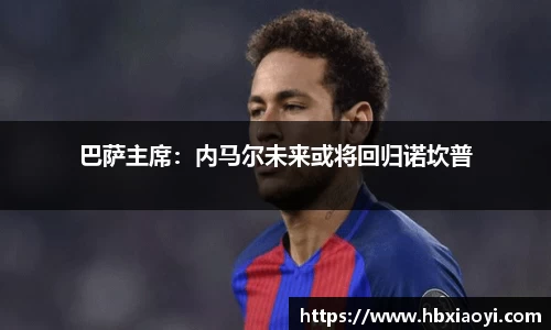 巴萨主席：内马尔未来或将回归诺坎普