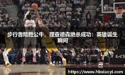 步行者险胜公牛，理查德森绝杀成功：英雄诞生瞬间
