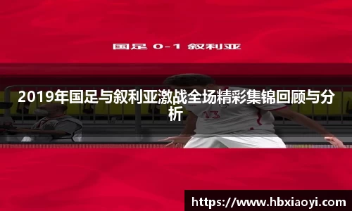 2019年国足与叙利亚激战全场精彩集锦回顾与分析