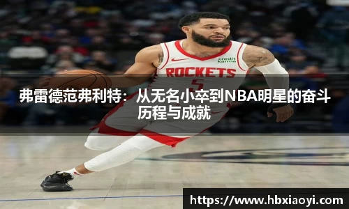 弗雷德范弗利特：从无名小卒到NBA明星的奋斗历程与成就
