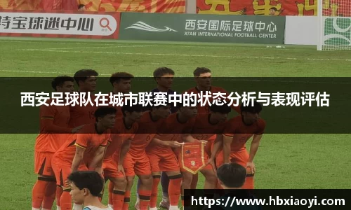 西安足球队在城市联赛中的状态分析与表现评估