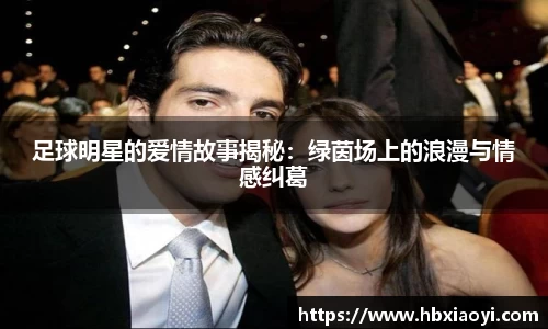 足球明星的爱情故事揭秘：绿茵场上的浪漫与情感纠葛